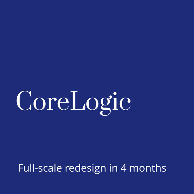 CoreLogic - full scale redesign in 4 months.